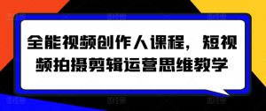 全能视频创作人课程，短视频拍摄剪辑运营思维教学-星启会