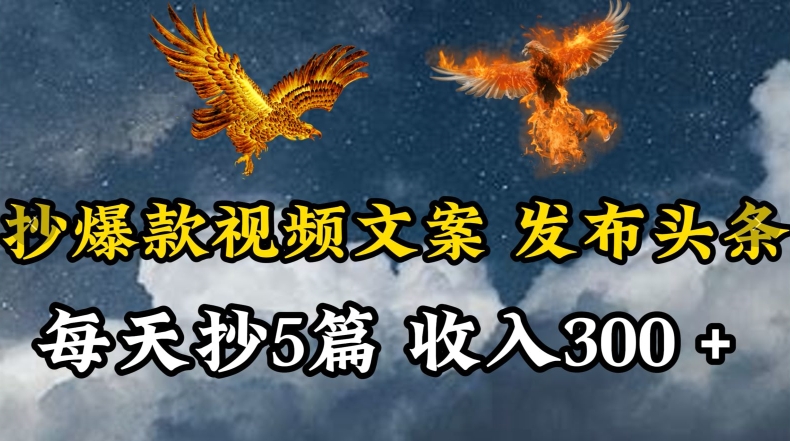 通过抄爆款视频文案,每天轻松三五张,操作简单容易上手【揭秘】