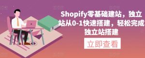 Shopify零基础建站，独立站从0-1快速搭建，轻松完成独立站搭建-星启会