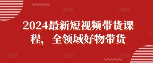 2024最新短视频带货课程，全领域好物带货-星启会