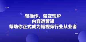 轻操作、强变现IP内容运营课，帮助你正式成为短视频行业从业者-星启会