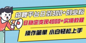 招聘平台日引300+创业粉，日稳定变现4000+实操教程小白轻松上手【揭秘】-星启会