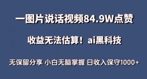 一图片说话视频84.9W点赞，收益无法估算，ai赛道蓝海项目，小白无脑掌握日收入保守1000+【揭秘】-星启会