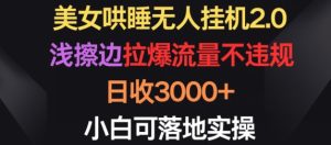 美女哄睡无人挂机2.0.浅擦边拉爆流量不违规，日收3000+，小白可落地实操【揭秘】-星启会
