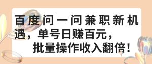 百度问一问兼职新机遇,单号日赚百元,批量操作收入翻倍【揭秘】-星启会