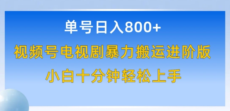 单号日赚800+,视频号电视剧暴力搬运进阶版,100%过原创,小白十分钟也能轻松入手【揭秘】
