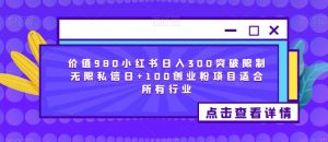 价值980小红书日入300突破限制无限私信日+100创业粉项目适合所有行业-星启会