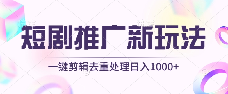 短剧推广新玩法,不剪辑,工具助力一键过原创,日入1000+【揭秘】