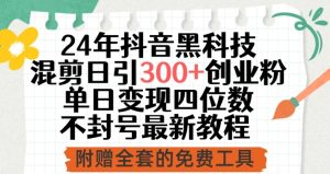 24年抖音黑科技混剪日引300+创业粉，单日变现四位数不封号最新教程【揭秘】-星启会
