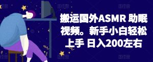 2024搬运国外ASMR 助眠视频，新手小白轻松上手 日入200左右【揭秘】-星启会