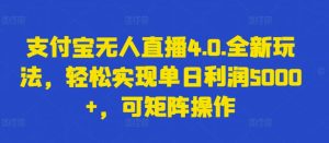 支付宝无人直播4.0.全新玩法，轻松实现单日利润5000+，可矩阵操作【揭秘】-星启会