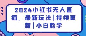2024小红书无人直播,最新玩法|持续更新|小白教学-星启会