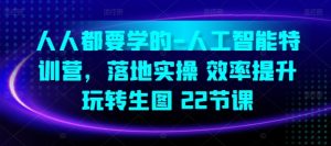 人人都要学的-人工智能特训营，落地实操 效率提升 玩转生图(22节课)-星启会