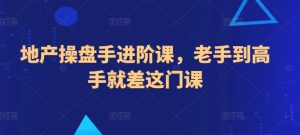 地产操盘手进阶课，老手到高手就差这门课-星启会