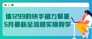 值1299的快手磁力聚星5月最新全流程实操教学【揭秘】-星启会