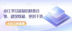 小红书引流知识科普合集，建议收藏，绝对干货-星启会
