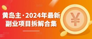 黄岛主·2024年最新副业项目拆解合集【无水印】-星启会