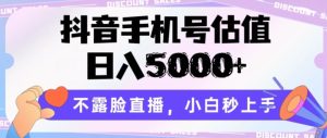 抖音手机号估值，日入5000+，不露脸直播，小白秒上手【揭秘】-星启会