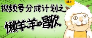 视频号分成计划之懒羊羊唱歌，羊村的羊唱歌号爆火，操作简单，收益轻松破千【揭秘】-星启会