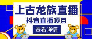 外面收费1980的抖音上古龙族直播项目，可虚拟人直播，抖音报白，实时互动直播-星启会