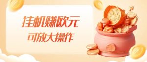 挂机赚欧元,单窗口5-10+,小白可操作,可放大【揭秘】-星启会
