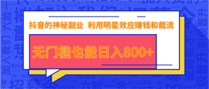 抖音上神秘副业项目,利用明星效应赚钱和截流,无门槛也能日入800+-星启会