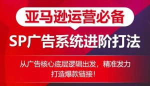 亚马逊运营必备: SP广告的系统进阶打法,从广告核心底层逻辑出发,精准发力打造爆款链接-星启会