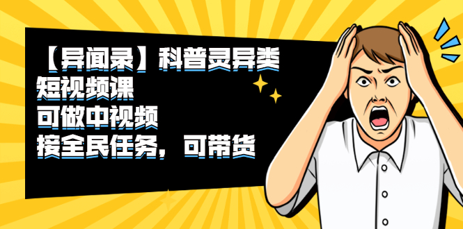 图片[1]-【异闻录】科普灵异类短视频课，可做中视频，接全民任务，可带货-星启会