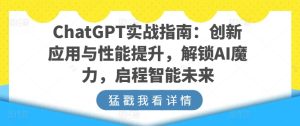 ChatGPT实战指南：创新应用与性能提升，解锁AI魔力，启程智能未来-星启会