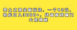 率土之滨全新玩法,一个42元,轻松日入3000+,抖音游戏偏门大佬揭秘-星启会