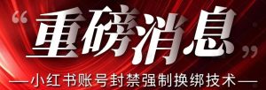 【最新】小红书账号封禁强制换绑技术可日赚300-星启会