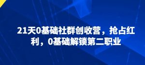 21天0基础社群创收营，抢占红利，0基础解锁第二职业-星启会