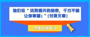 他们说 “ 这些通天的绝密，千万不能让你掌握! ”【付费文章】-星启会