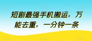 短剧最强手机搬运，万能去重，一分钟一条-星启会