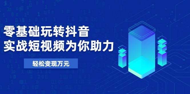 图片[1]-零基础玩转抖音，实战短视频为你助力，轻松变现万元-星启会