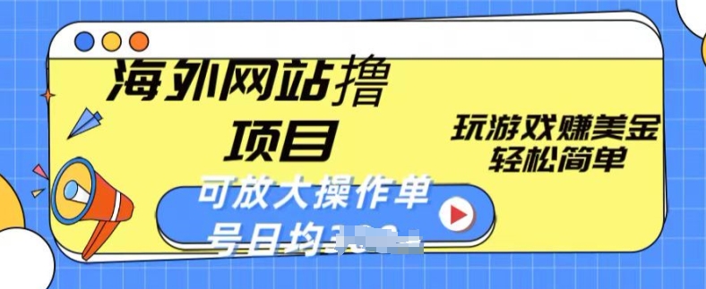 海外网站撸金项目,玩游戏赚美金,轻松简单可放大操作,单号每天均一两张【揭秘】