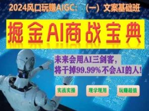 掘金AI商战宝典初级班：如何用AI做文案(实战实操 现学现用 玩赚超值)-星启会
