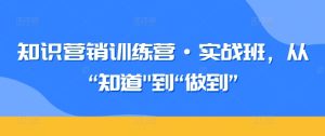 知识营销训练营·实战班，从“知道”到“做到”-星启会