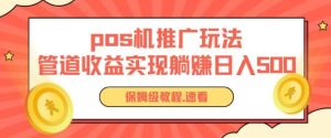 pos机推广0成本无限躺赚玩法实现管道收益日入几张【揭秘】-星启会