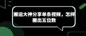 搬运大神分享单条视频，怎样搬出五位数-星启会