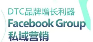 DTC品牌增长利器：Facebook Group私域营销策略-星启会