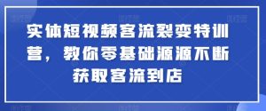 实体短视频客流裂变特训营，教你零基础源源不断获取客流到店-星启会