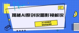 揭秘AI原创说唱影视解说，从小白到高手，轻松收益满满【揭秘】-星启会