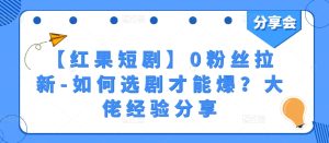 【红果短剧】0粉丝拉新-如何选剧才能爆？大佬经验分享-星启会