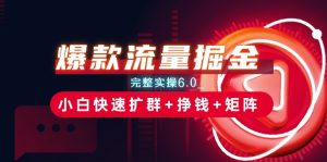 爆款流量掘金_完整实操6.0_小白快速扩群+挣钱+矩阵思路【揭秘】-星启会