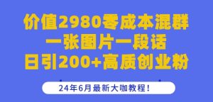 价值2980零成本混群一张图片一段话日引200+高质创业粉，24年6月最新大咖教程【揭秘】-星启会