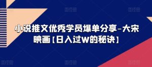 小说推文优秀学员爆单分享-大宋映画【日入过W的秘诀】-星启会
