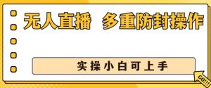 无人直播美女舞团2.0，不封号日入1k+，多重防封操作， 实操小白可上手【揭秘】-星启会