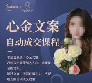 心金文案自动成交课程，教你写出既能深入人心又能吸金的文案，实现朋友圈自动成交效果-星启会