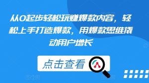 从0起步轻松玩赚爆款内容，轻松上手打造爆款，用爆款思维撬动用户增长-星启会